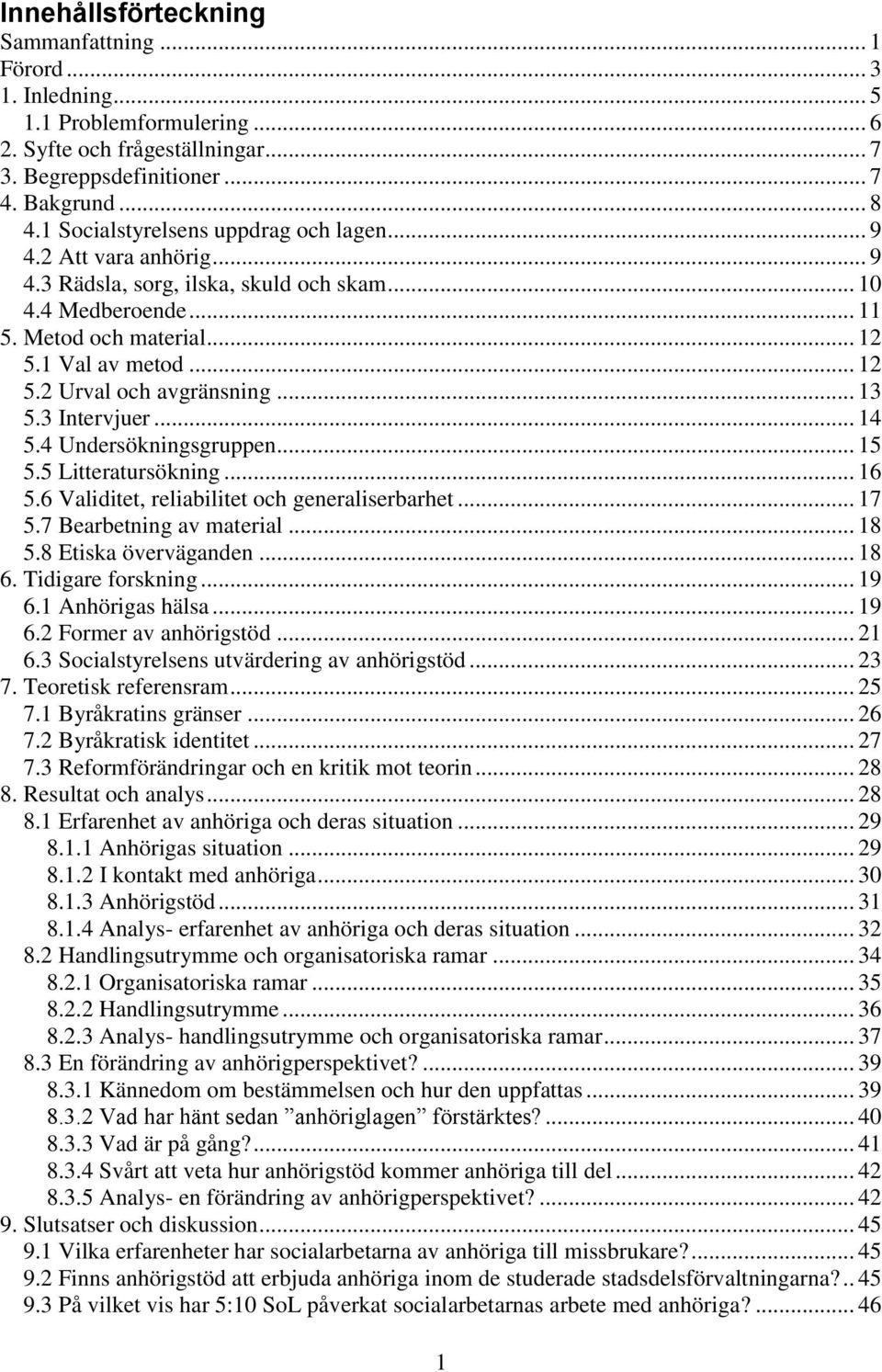 .. 13 5.3 Intervjuer... 14 5.4 Undersökningsgruppen... 15 5.5 Litteratursökning... 16 5.6 Validitet, reliabilitet och generaliserbarhet... 17 5.7 Bearbetning av material... 18 5.8 Etiska överväganden.