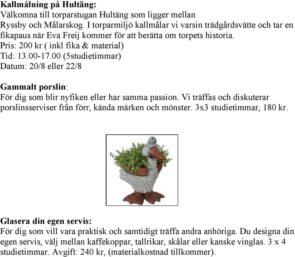 00 (5studietimmar) Datum: 20/8 eller 22/8 Gammalt porslin: För dig som blir nyfiken eller har samma passion.