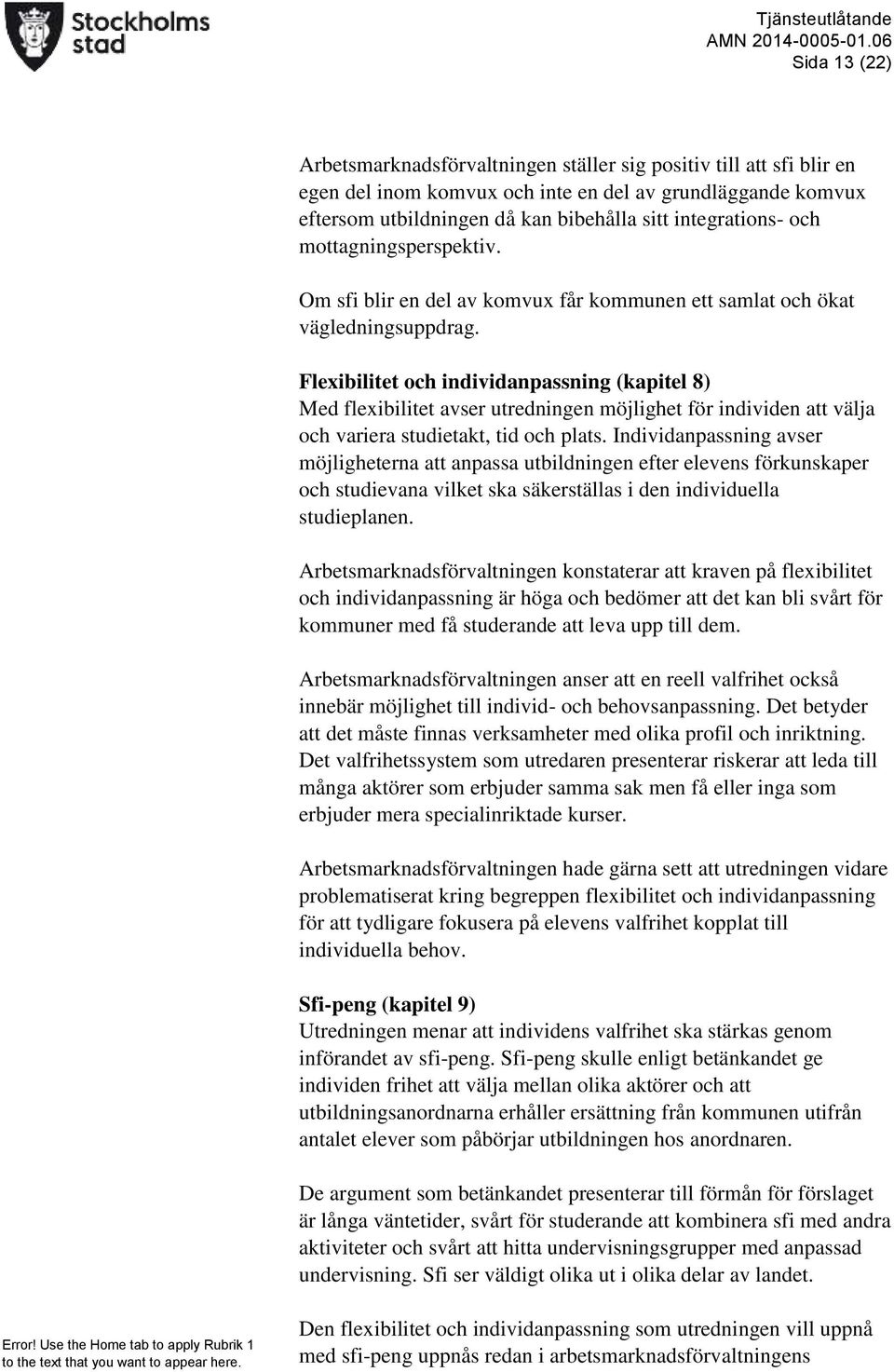 Flexibilitet och individanpassning (kapitel 8) Med flexibilitet avser utredningen möjlighet för individen att välja och variera studietakt, tid och plats.