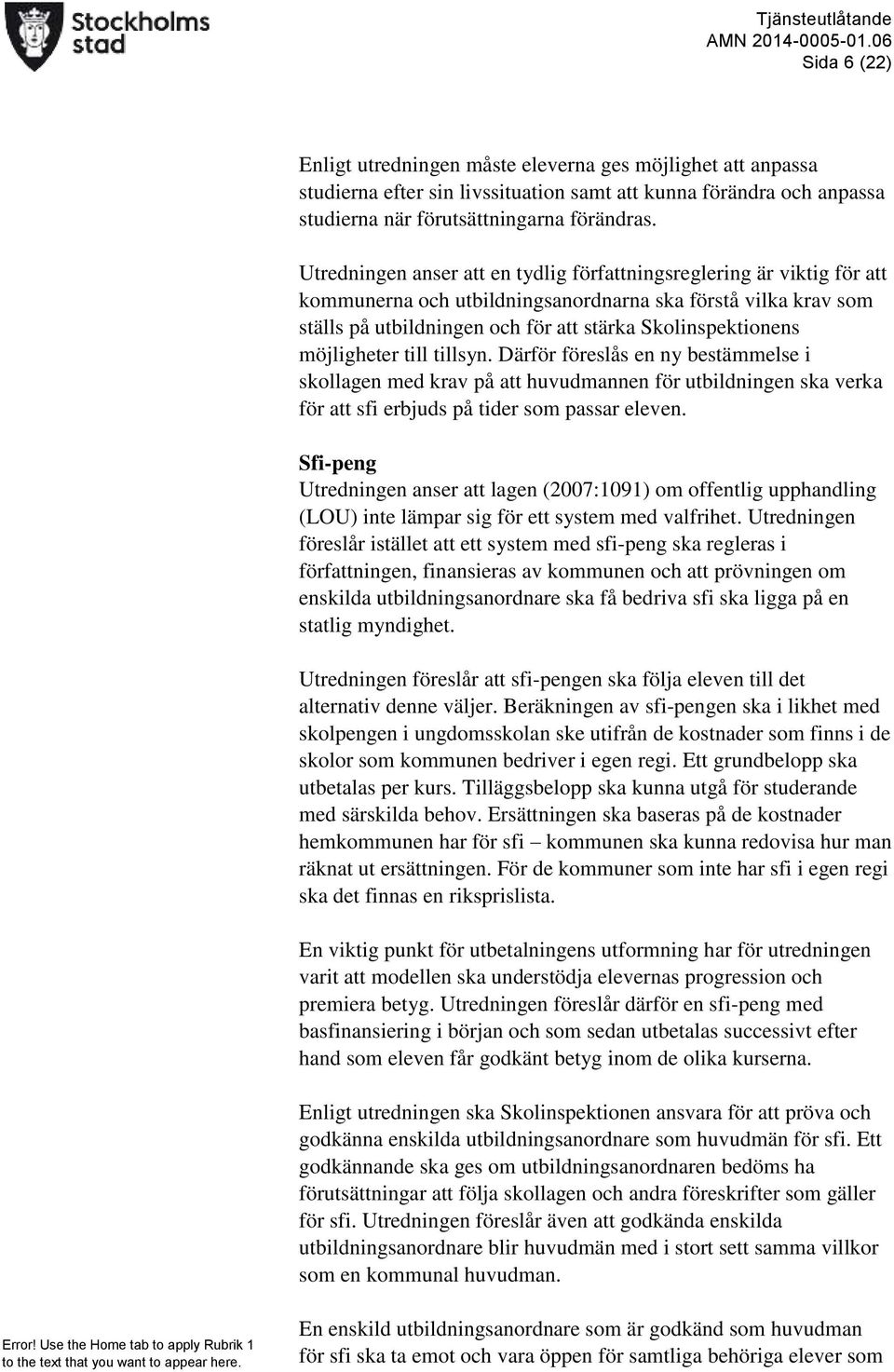 möjligheter till tillsyn. Därför föreslås en ny bestämmelse i skollagen med krav på att huvudmannen för utbildningen ska verka för att sfi erbjuds på tider som passar eleven.