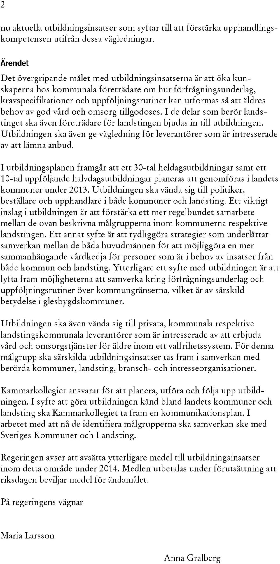 äldres behov av god vård och omsorg tillgodoses. I de delar som berör landstinget ska även företrädare för landstingen bjudas in till utbildningen.