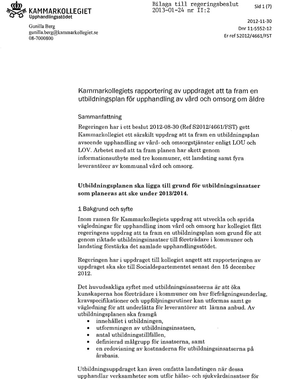 upphandling av vård och omsorg om äldre Sammanfattning Regeringen har i ett beslut 2012-08-30 (Ref 82012/4661/FST) gett Kammarkollegiet ett särskilt uppdrag att ta fram en utbildningsplan avseende