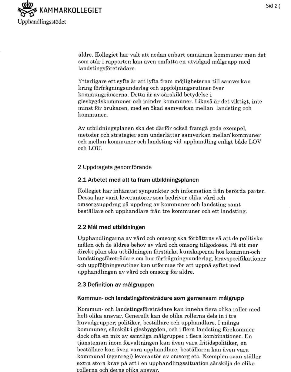 Detta är av särskild betydelse i glesbygdskommuner och mindre kommuner. Likaså är det viktigt, inte minst för brukaren, med en ökad samverkan mellan landsting och kommuner.