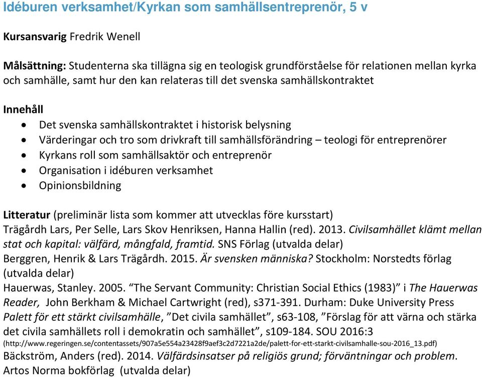 Kyrkans roll som samhällsaktör och entreprenör Organisation i idéburen verksamhet Opinionsbildning Litteratur (preliminär lista som kommer att utvecklas före kursstart) Trägårdh Lars, Per Selle, Lars