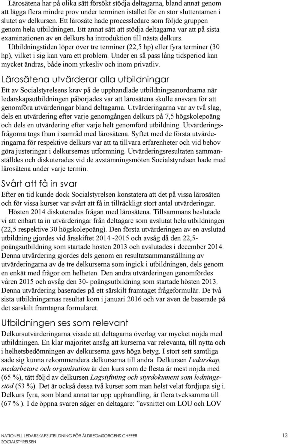 Utbildningstiden löper över tre terminer (22,5 hp) eller fyra terminer (30 hp), vilket i sig kan vara ett problem.