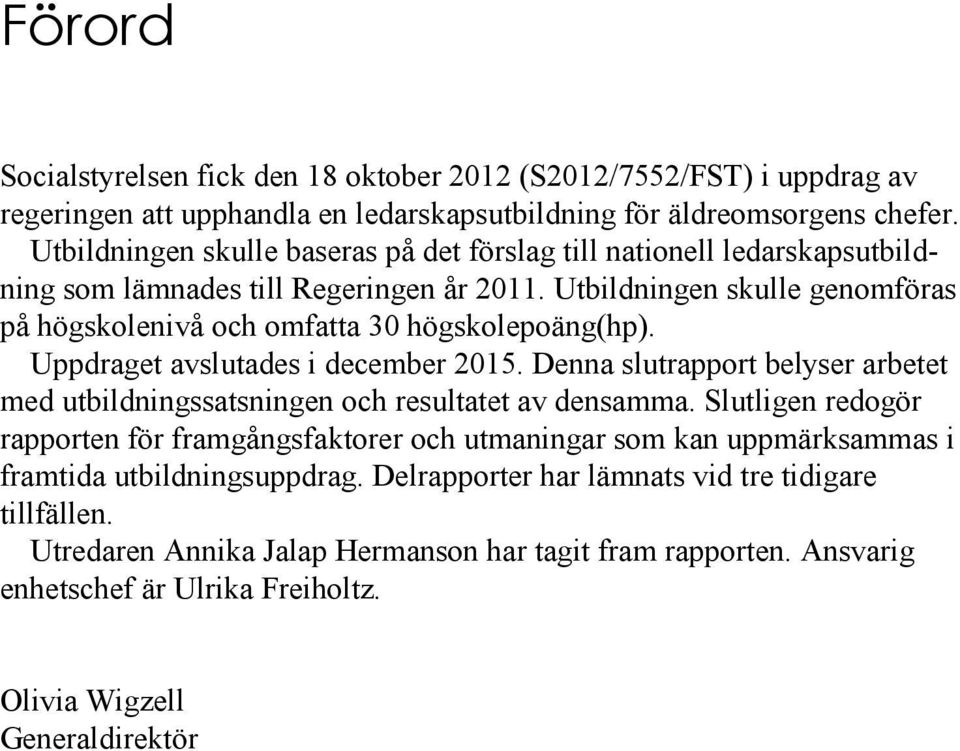 Utbildningen skulle genomföras på högskolenivå och omfatta 30 högskolepoäng(hp). Uppdraget avslutades i december 2015.