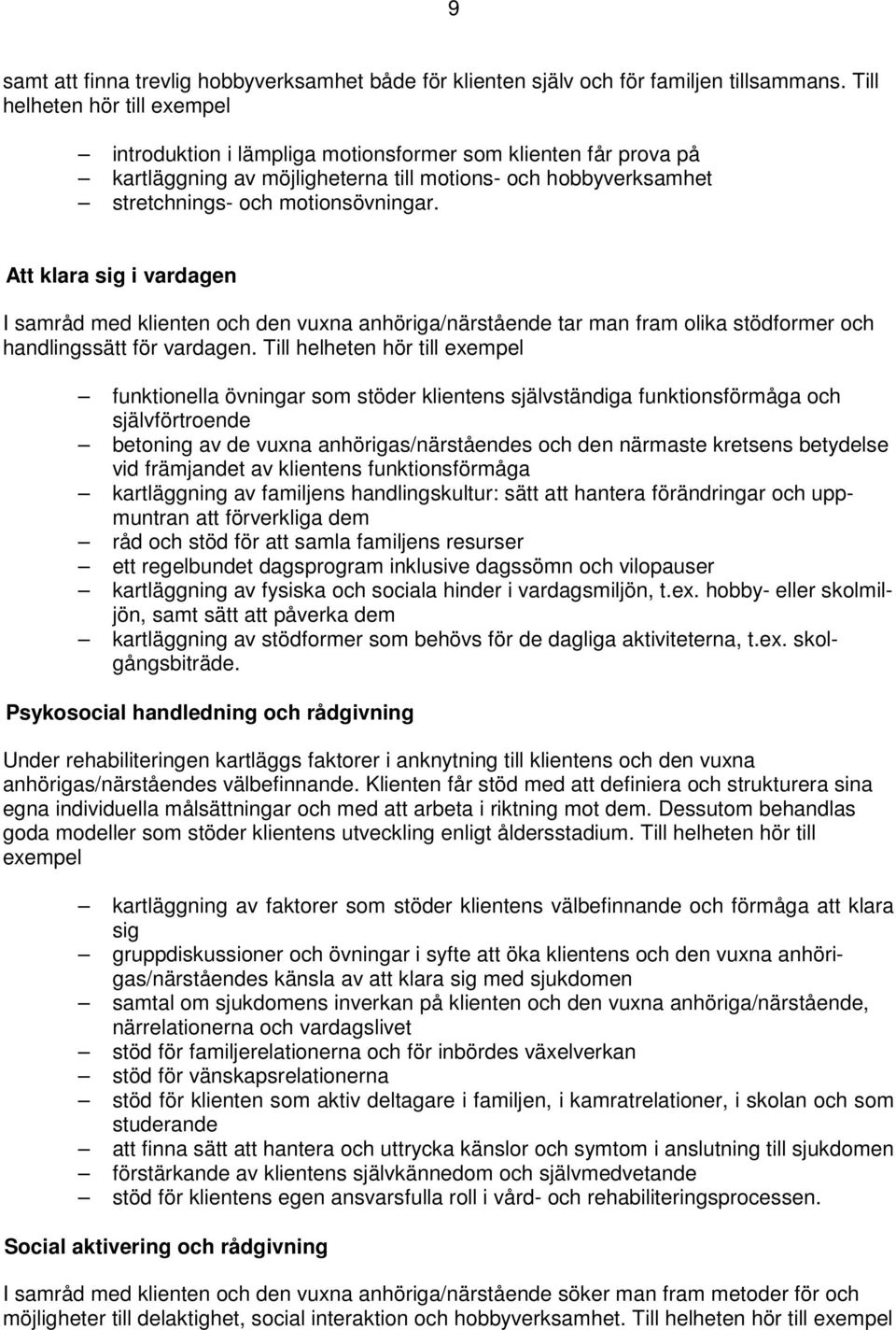 Att klara sig i vardagen I samråd med klienten och den vuxna anhöriga/närstående tar man fram olika stödformer och handlingssätt för vardagen.