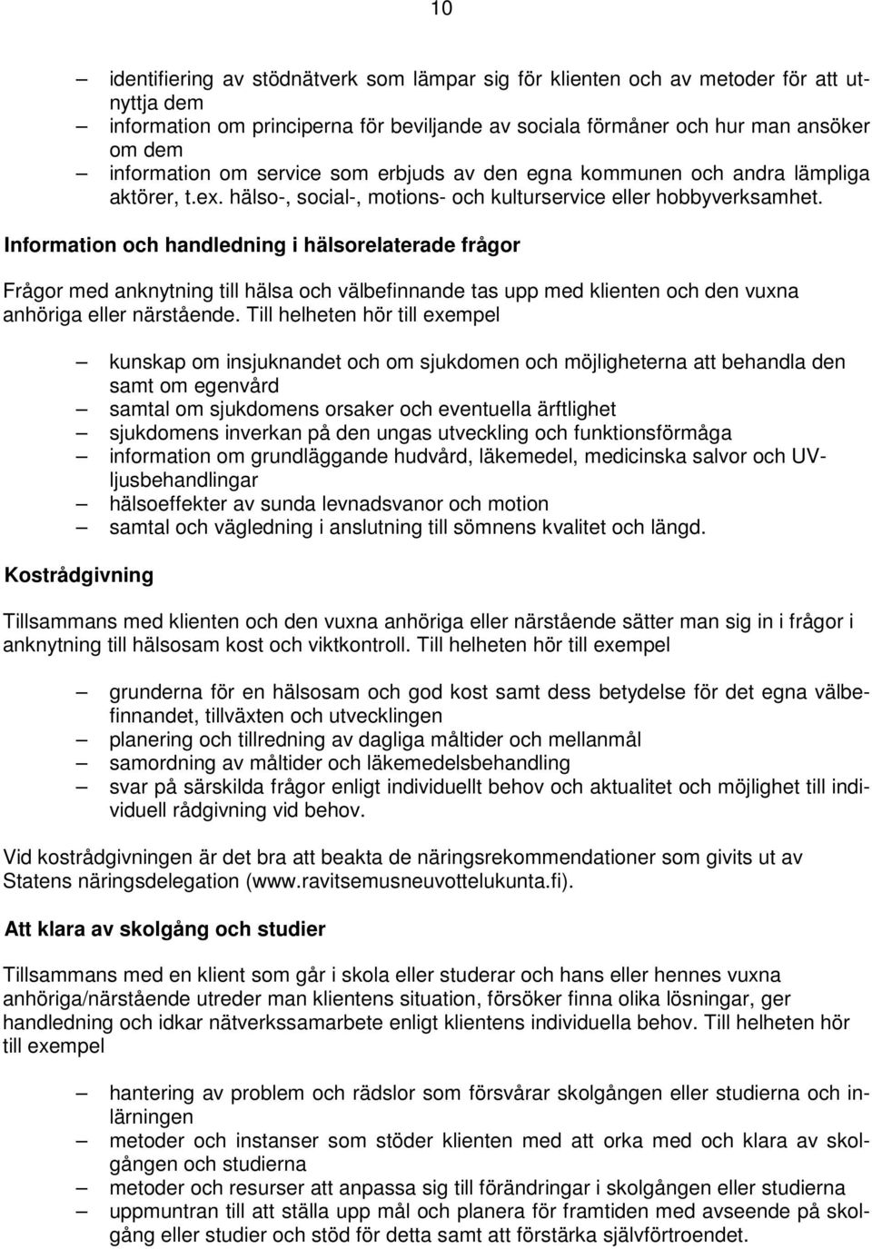 Information och handledning i hälsorelaterade frågor Frågor med anknytning till hälsa och välbefinnande tas upp med klienten och den vuxna anhöriga eller närstående.