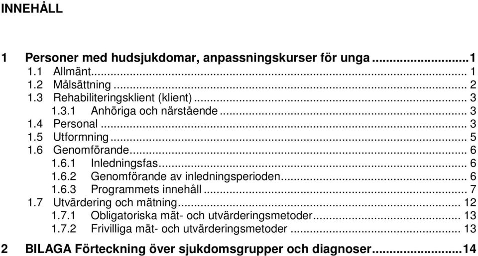 .. 6 1.6.2 Genomförande av inledningsperioden... 6 1.6.3 Programmets innehåll... 7 1.7 Utvärdering och mätning... 12 1.7.1 Obligatoriska mät- och utvärderingsmetoder.