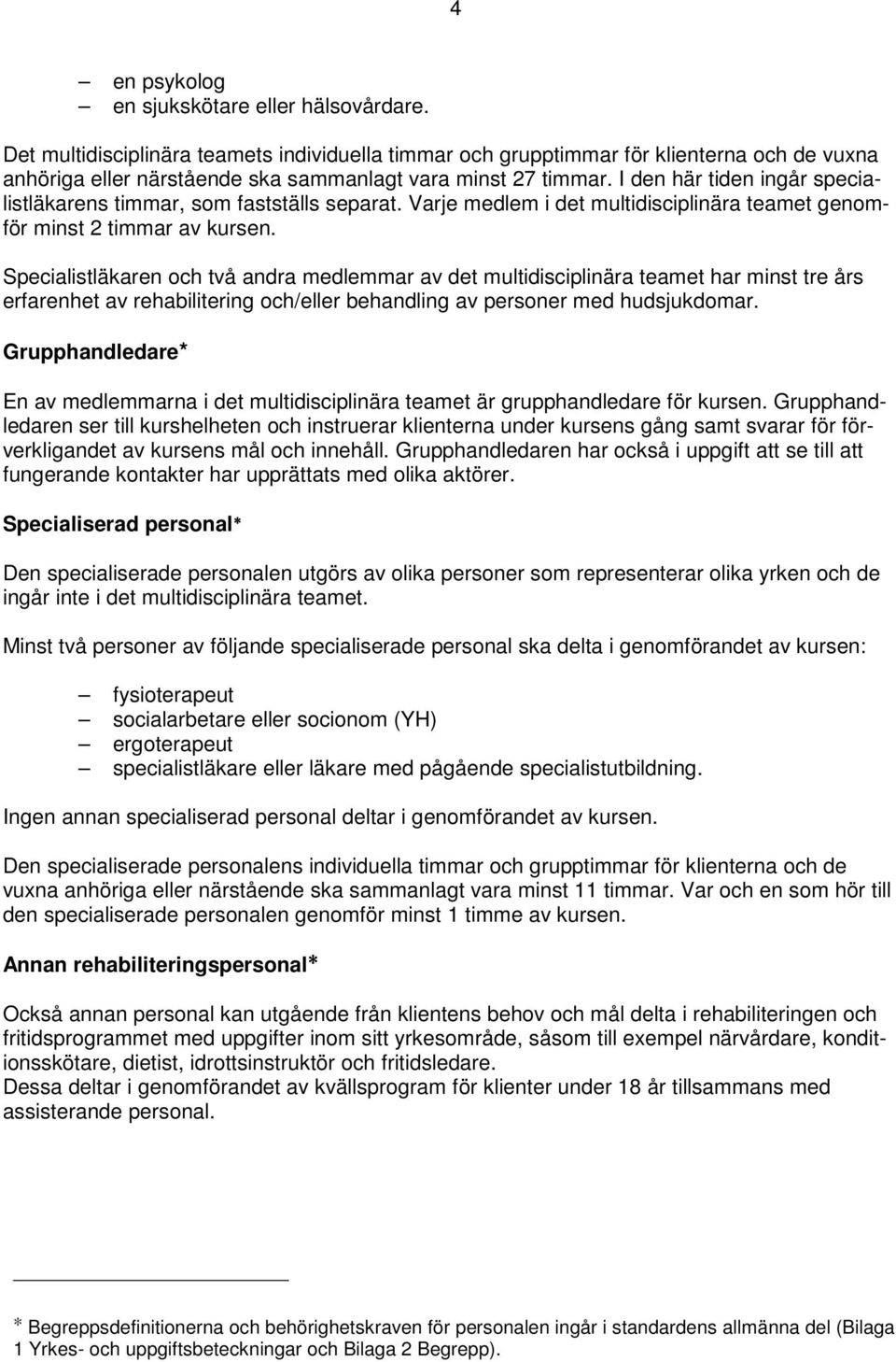 I den här tiden ingår specialistläkarens timmar, som fastställs separat. Varje medlem i det multidisciplinära teamet genomför minst 2 timmar av kursen.