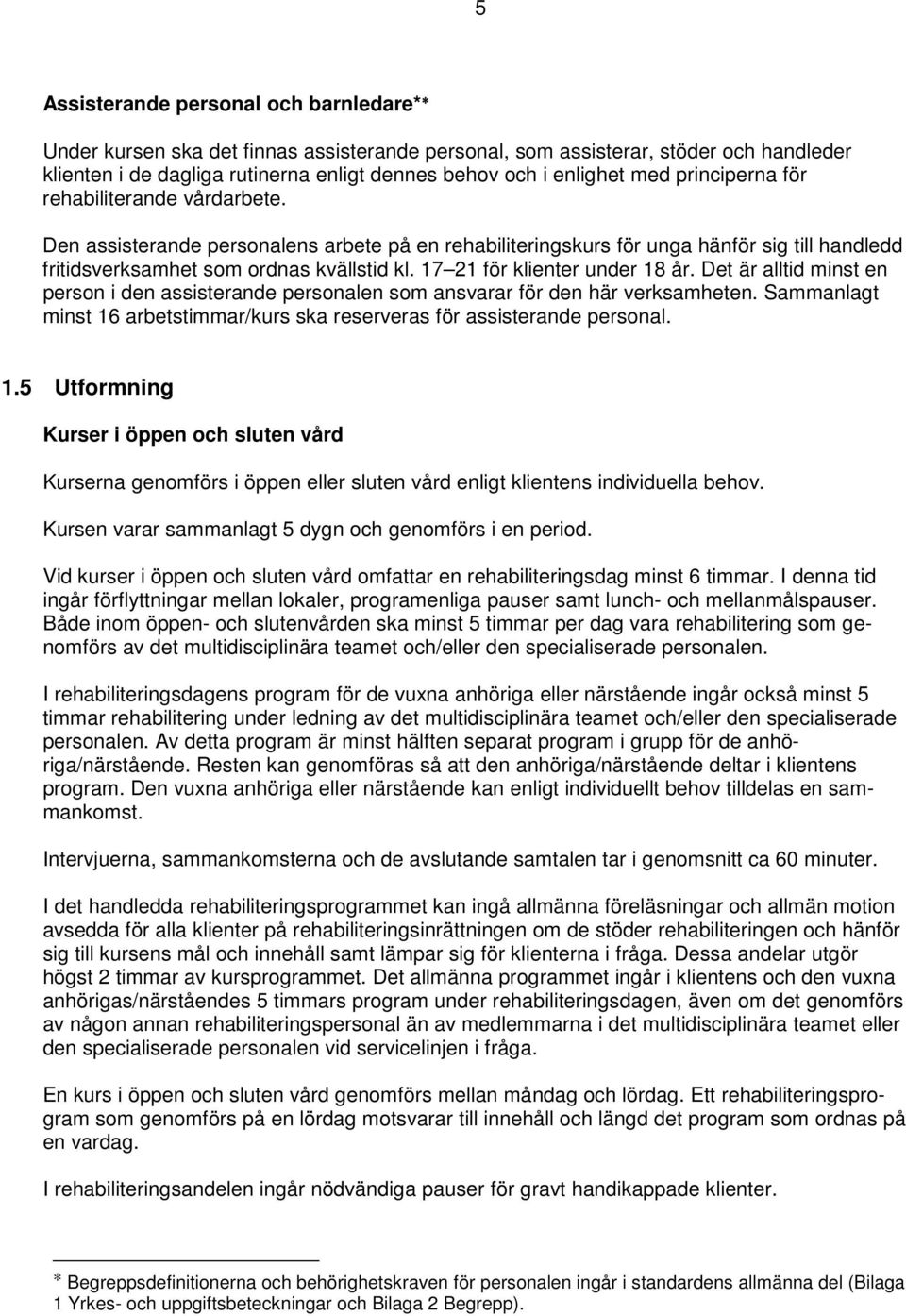 17 21 för klienter under 18 år. Det är alltid minst en person i den assisterande personalen som ansvarar för den här verksamheten.