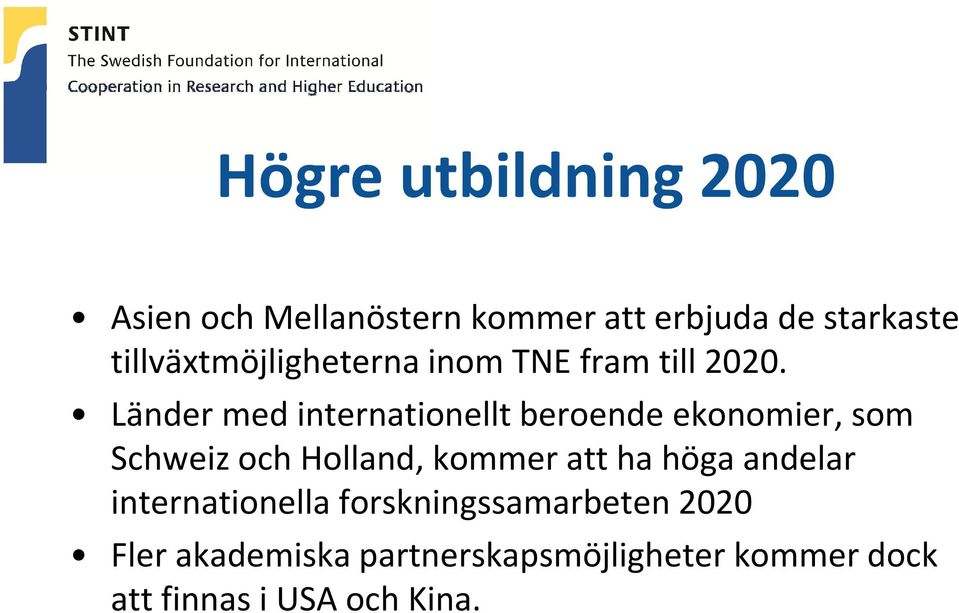 Länder med internationellt beroende ekonomier, som Schweiz och Holland, kommer att