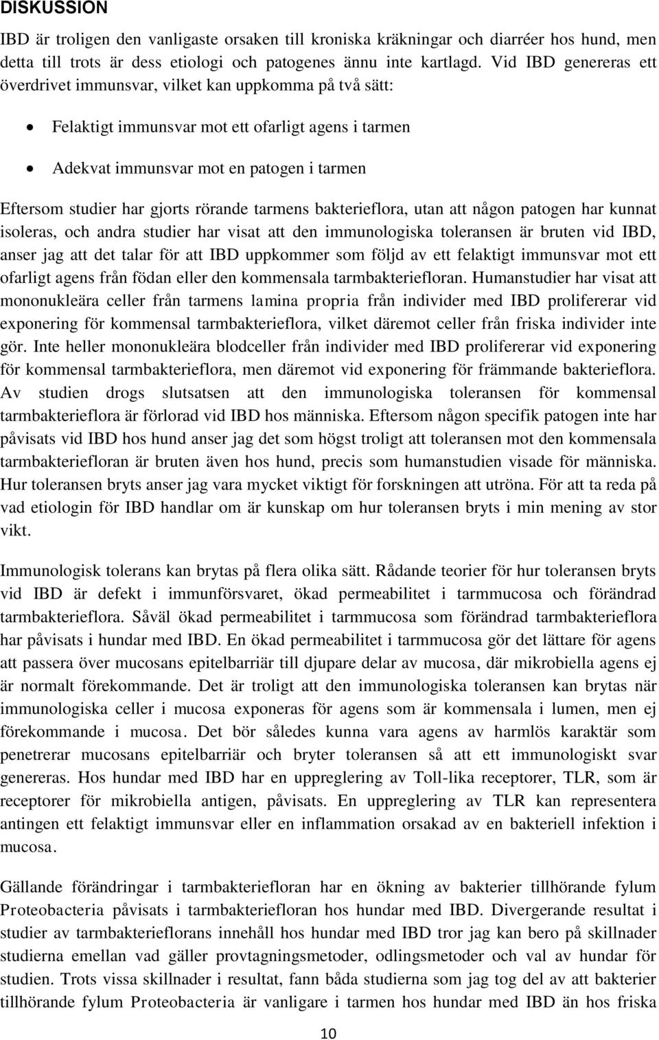 rörande tarmens bakterieflora, utan att någon patogen har kunnat isoleras, och andra studier har visat att den immunologiska toleransen är bruten vid IBD, anser jag att det talar för att IBD