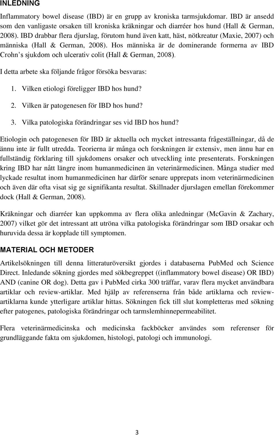 Hos människa är de dominerande formerna av IBD Crohn s sjukdom och ulcerativ colit (Hall & German, 2008). I detta arbete ska följande frågor försöka besvaras: 1.