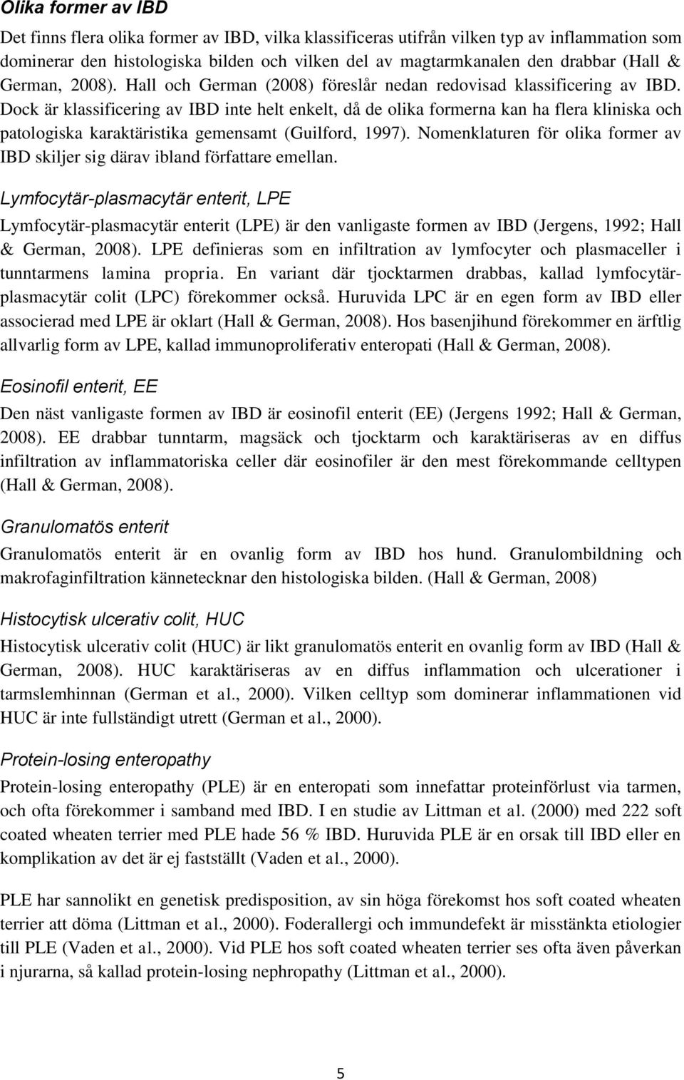 Dock är klassificering av IBD inte helt enkelt, då de olika formerna kan ha flera kliniska och patologiska karaktäristika gemensamt (Guilford, 1997).