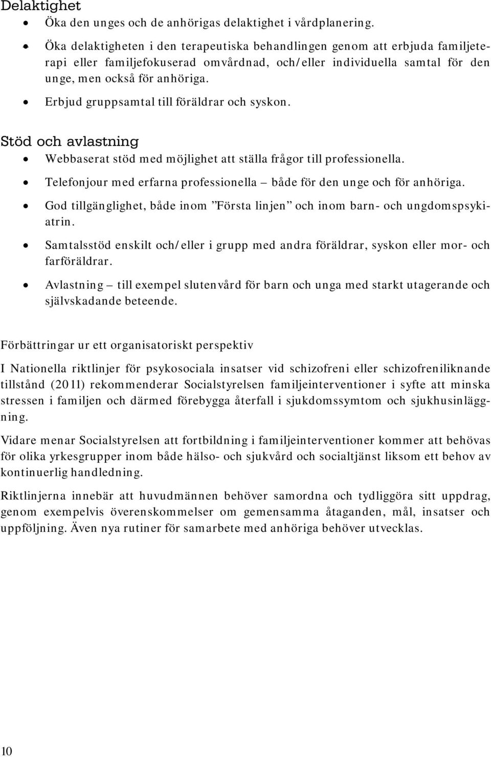 Erbjud gruppsamtal till föräldrar och syskon. Stöd och avlastning Webbaserat stöd med möjlighet att ställa frågor till professionella.