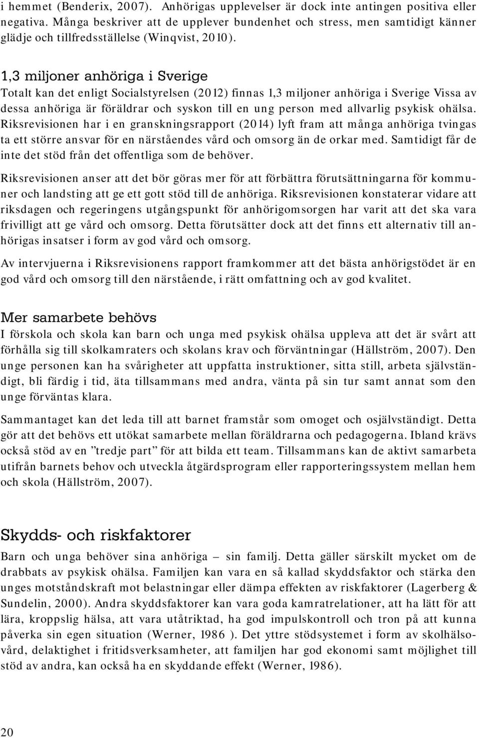 1,3 miljoner anhöriga i Sverige Totalt kan det enligt Socialstyrelsen (2012) finnas 1,3 miljoner anhöriga i Sverige Vissa av dessa anhöriga är föräldrar och syskon till en ung person med allvarlig