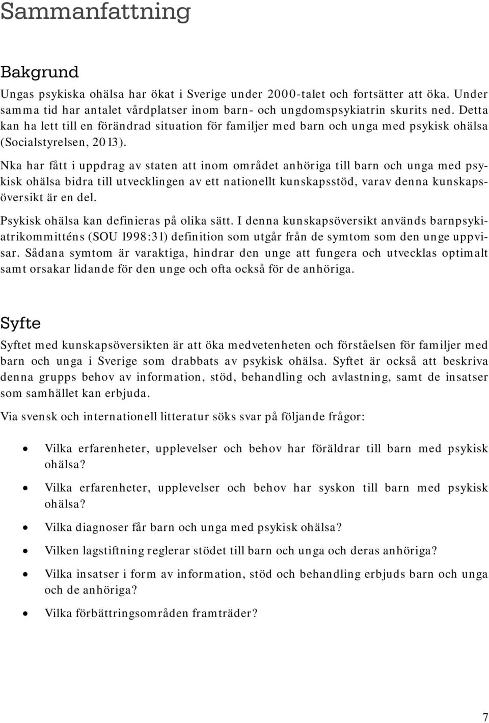 Nka har fått i uppdrag av staten att inom området anhöriga till barn och unga med psykisk ohälsa bidra till utvecklingen av ett nationellt kunskapsstöd, varav denna kunskapsöversikt är en del.