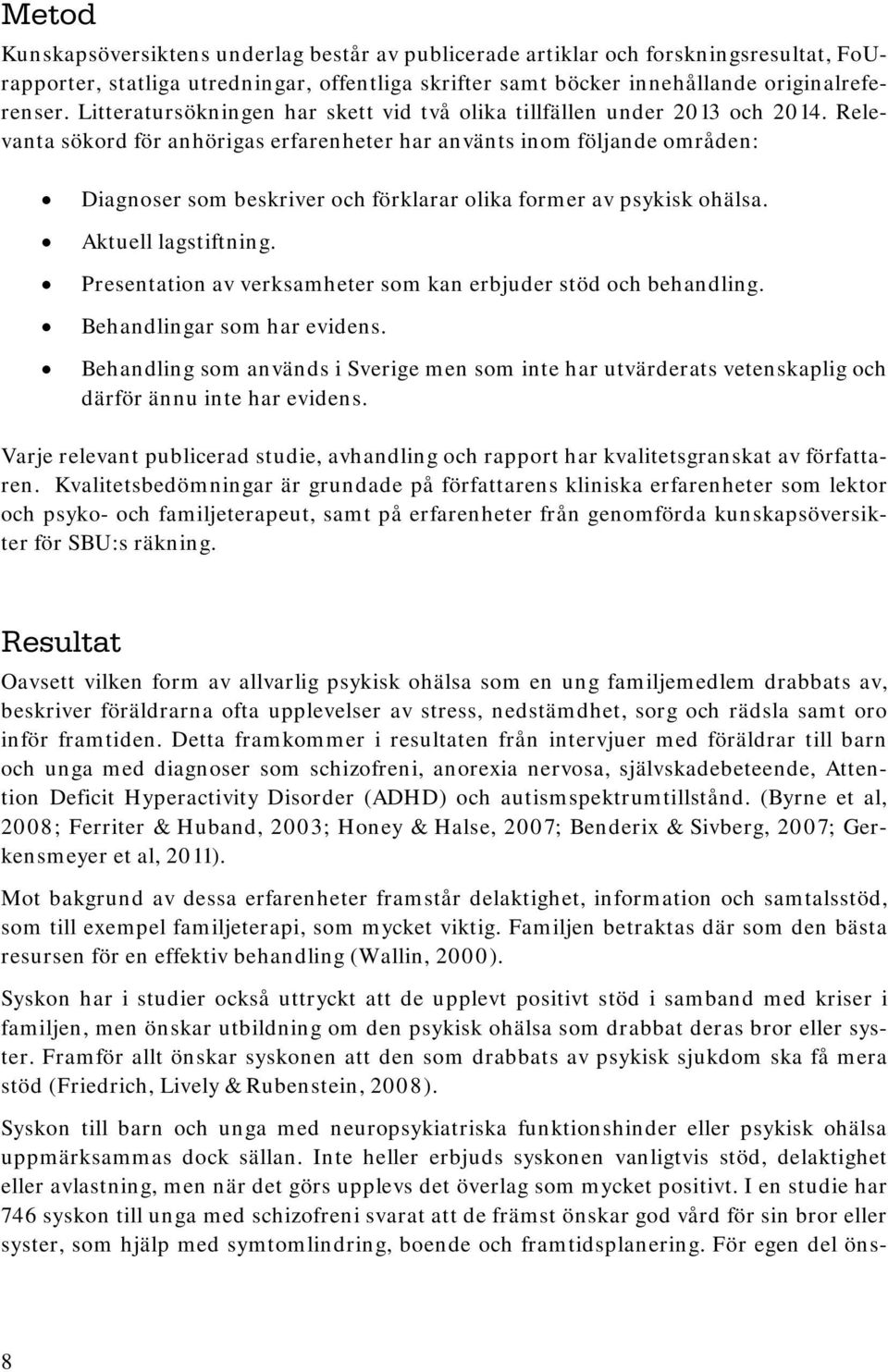 Relevanta sökord för anhörigas erfarenheter har använts inom följande områden: Diagnoser som beskriver och förklarar olika former av psykisk ohälsa. Aktuell lagstiftning.