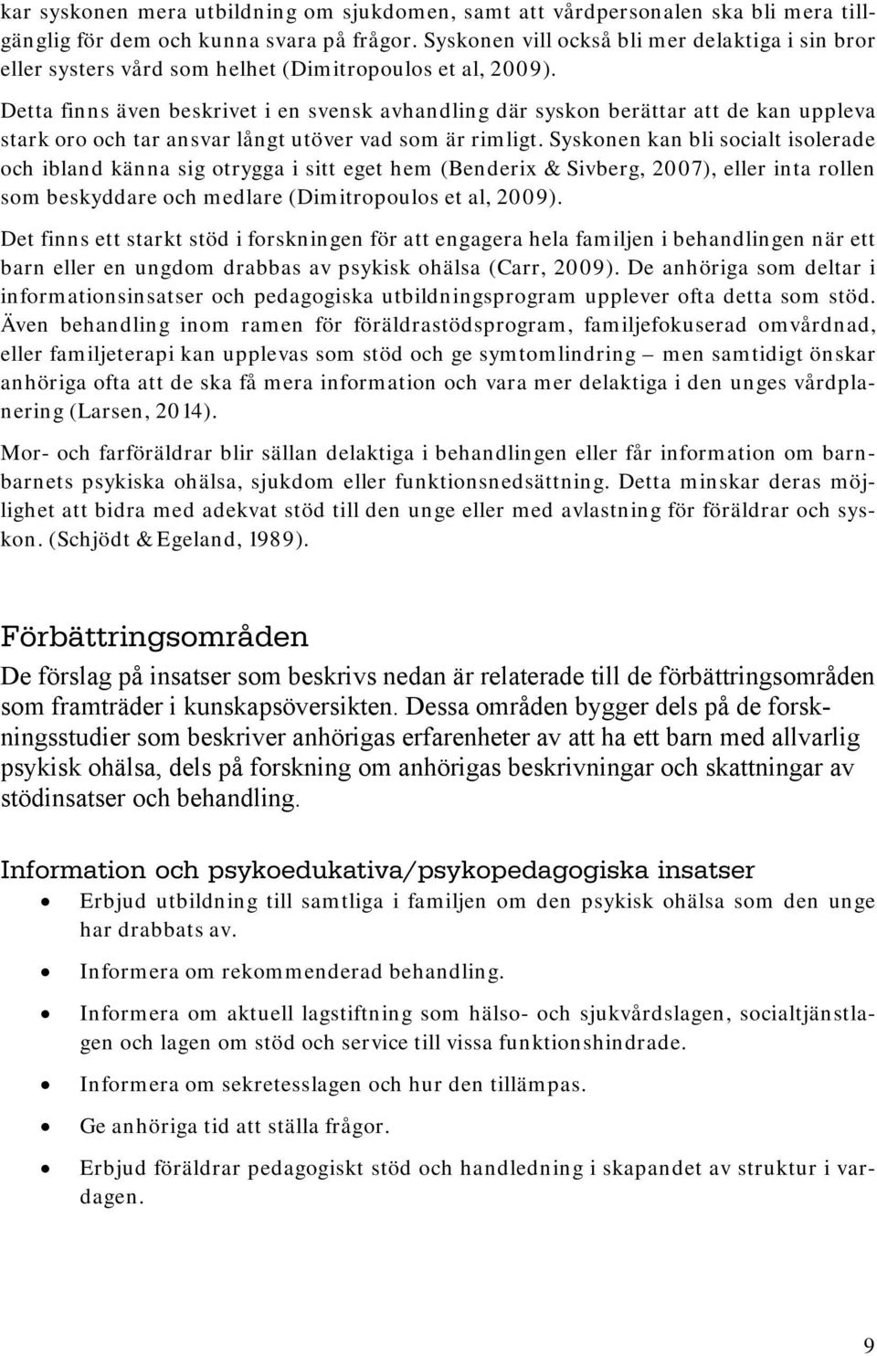 Detta finns även beskrivet i en svensk avhandling där syskon berättar att de kan uppleva stark oro och tar ansvar långt utöver vad som är rimligt.