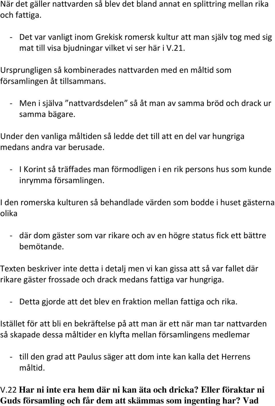 Ursprungligen så kombinerades nattvarden med en måltid som församlingen åt tillsammans. - Men i själva nattvardsdelen så åt man av samma bröd och drack ur samma bägare.