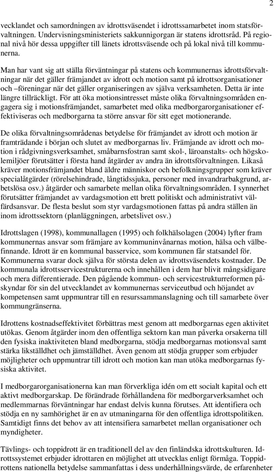 Man har vant sig att ställa förväntningar på statens och kommunernas idrottsförvaltningar när det gäller främjandet av idrott och motion samt på idrottsorganisationer och föreningar när det gäller