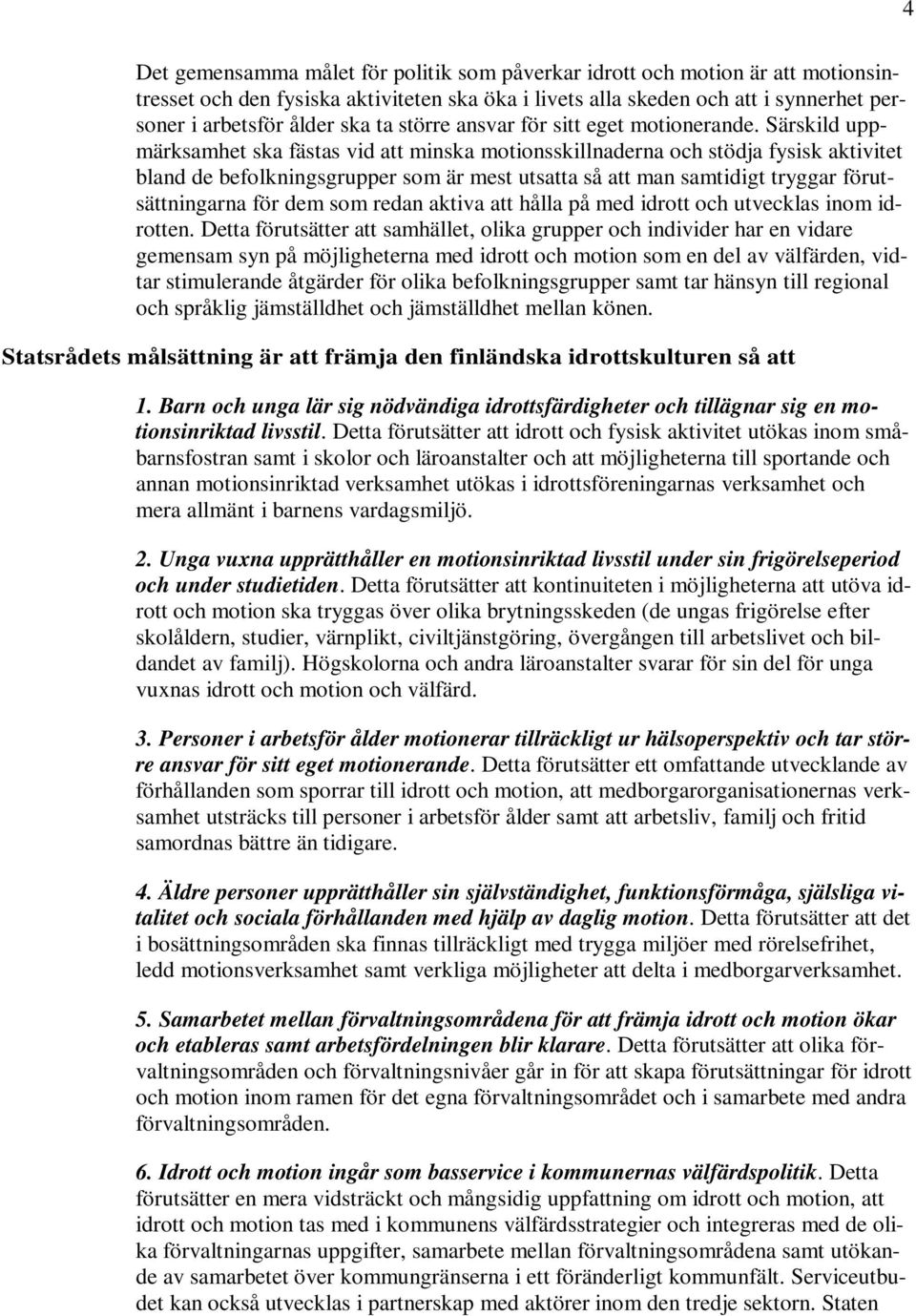 Särskild uppmärksamhet ska fästas vid att minska motionsskillnaderna och stödja fysisk aktivitet bland de befolkningsgrupper som är mest utsatta så att man samtidigt tryggar förutsättningarna för dem