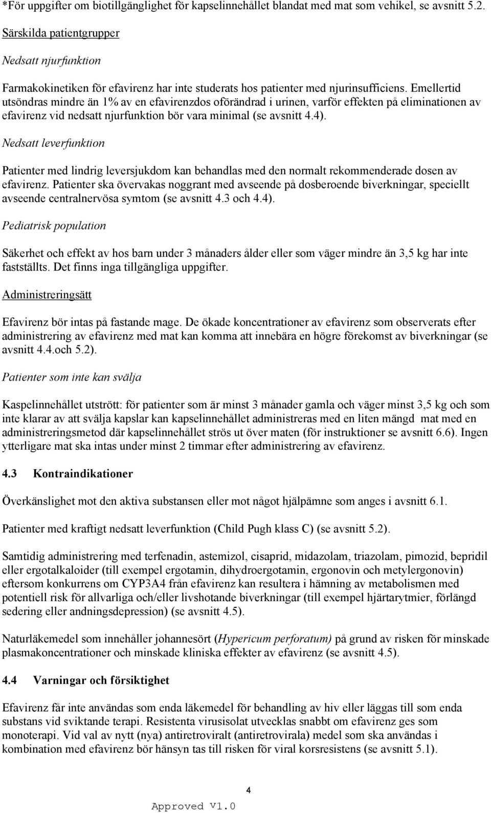 Emellertid utsöndras mindre än 1% av en efavirenzdos oförändrad i urinen, varför effekten på eliminationen av efavirenz vid nedsatt njurfunktion bör vara minimal (se avsnitt 4.4).