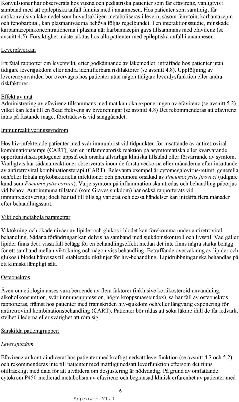 I en interaktionsstudie, minskade karbamazepinkoncentrationerna i plasma när karbamazepin gavs tillsammans med efavirenz (se avsnitt 4.5).