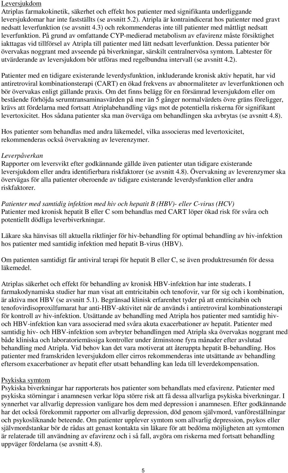 På grund av omfattande CYP-medierad metabolism av efavirenz måste försiktighet iakttagas vid tillförsel av Atripla till patienter med lätt nedsatt leverfunktion.