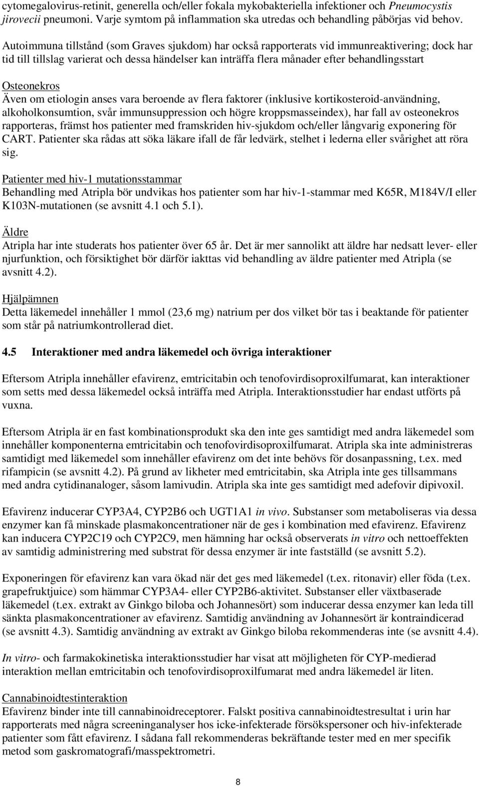 Osteonekros Även om etiologin anses vara beroende av flera faktorer (inklusive kortikosteroid-användning, alkoholkonsumtion, svår immunsuppression och högre kroppsmasseindex), har fall av osteonekros