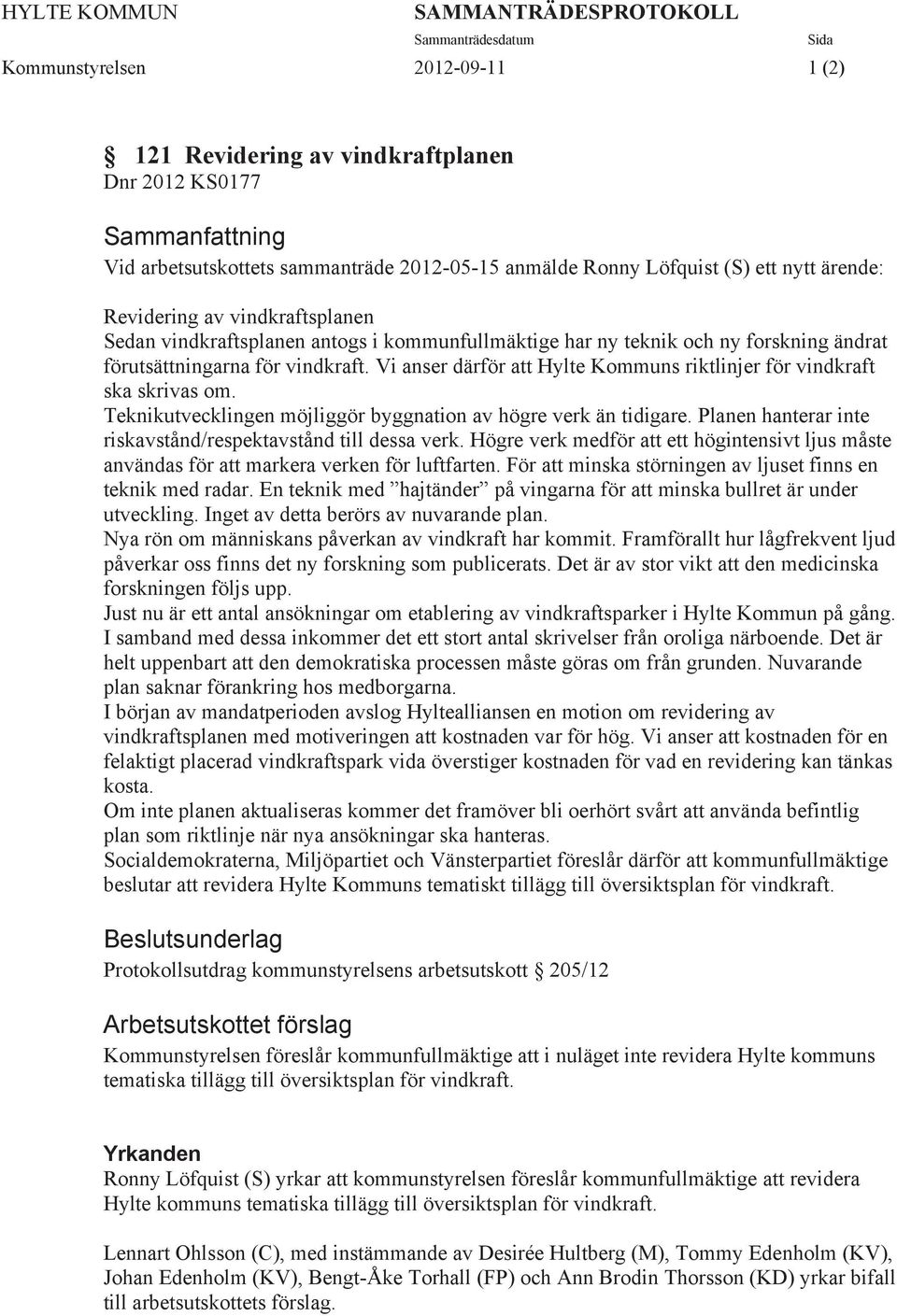 Vi anser därför att Hylte Kommuns riktlinjer för vindkraft ska skrivas om. Teknikutvecklingen möjliggör byggnation av högre verk än tidigare.