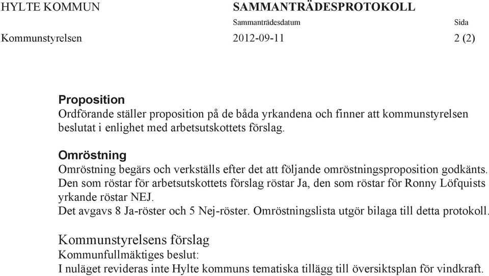 Den som röstar för arbetsutskottets förslag röstar Ja, den som röstar för Ronny Löfquists yrkande röstar NEJ. Det avgavs 8 Ja-röster och 5 Nej-röster.