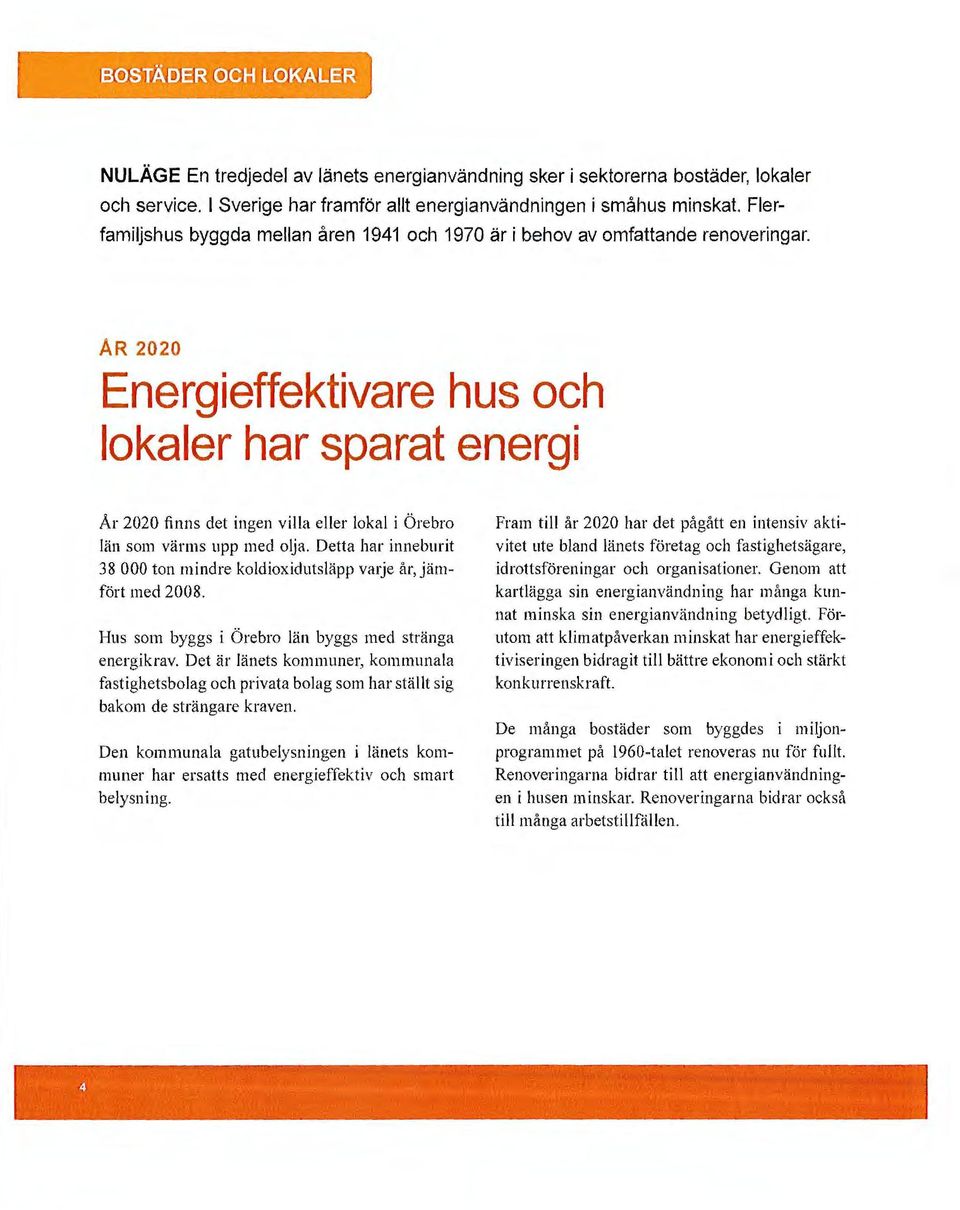 ÅR 2020 Energieffektivare hus och lokaler har sparat energi År 2020 finn s det ingen villa eller lokal i Örebro län som värms upp med olja.