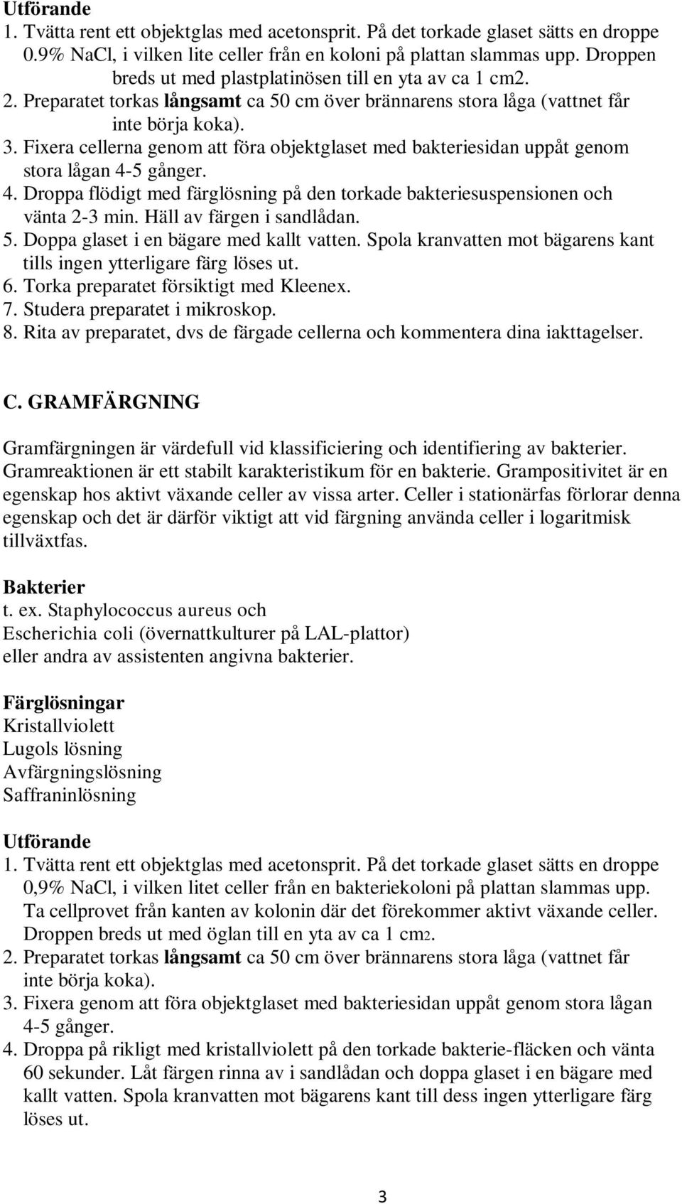 Fixera cellerna genom att föra objektglaset med bakteriesidan uppåt genom stora lågan 4-5 gånger. 4. Droppa flödigt med färglösning på den torkade bakteriesuspensionen och vänta 2-3 min.