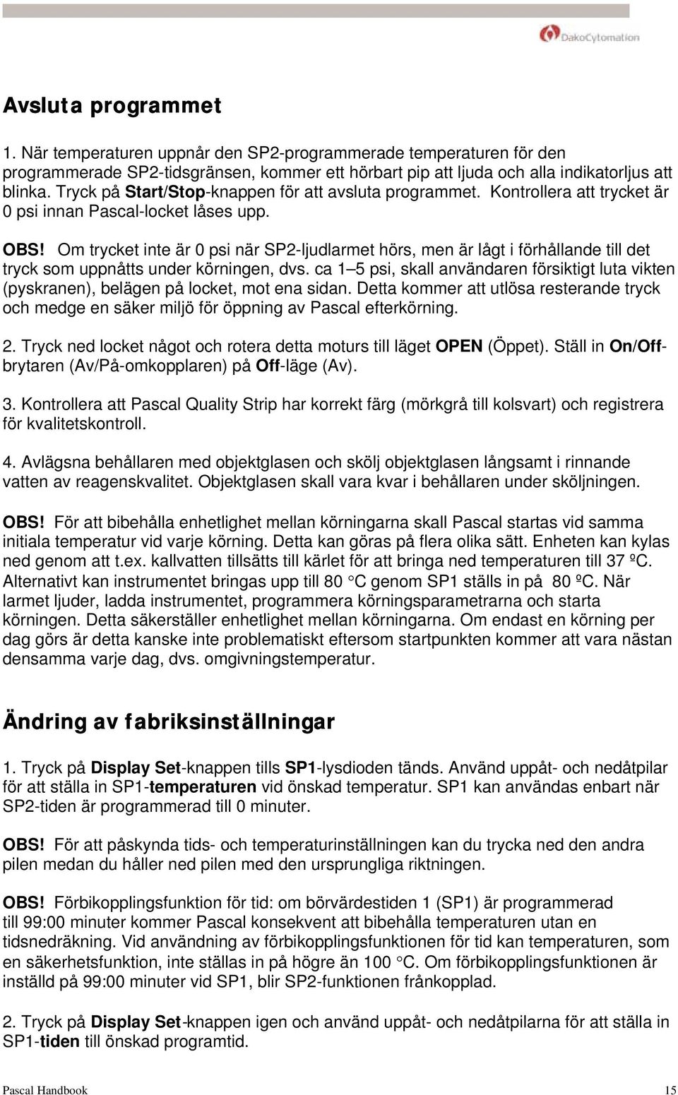 Om trycket inte är 0 psi när SP2-ljudlarmet hörs, men är lågt i förhållande till det tryck som uppnåtts under körningen, dvs.