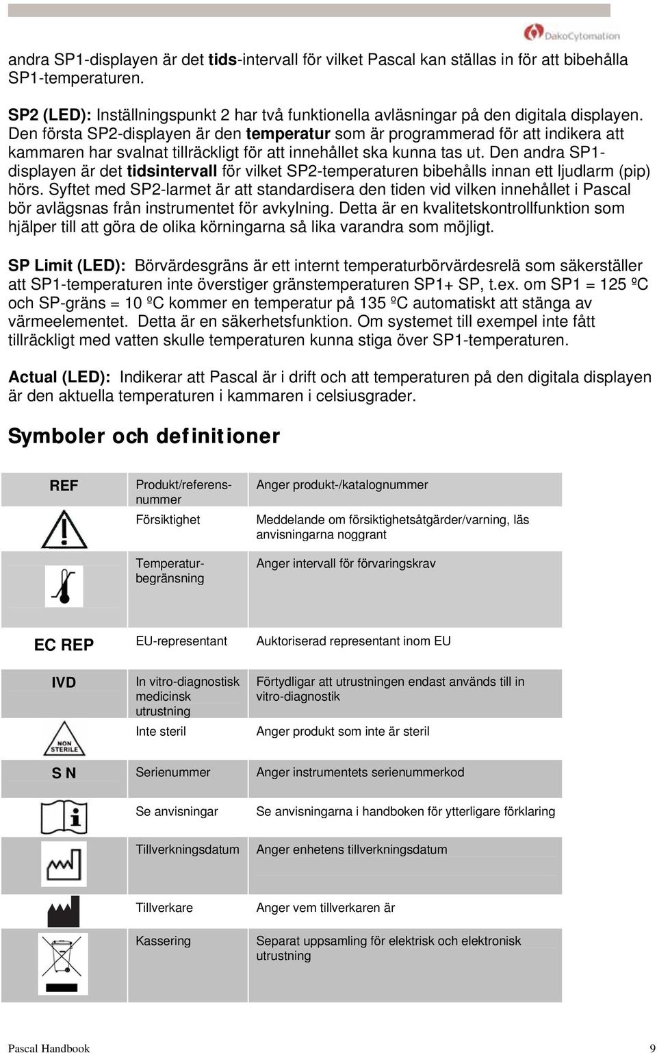 Den första SP2-displayen är den temperatur som är programmerad för att indikera att kammaren har svalnat tillräckligt för att innehållet ska kunna tas ut.