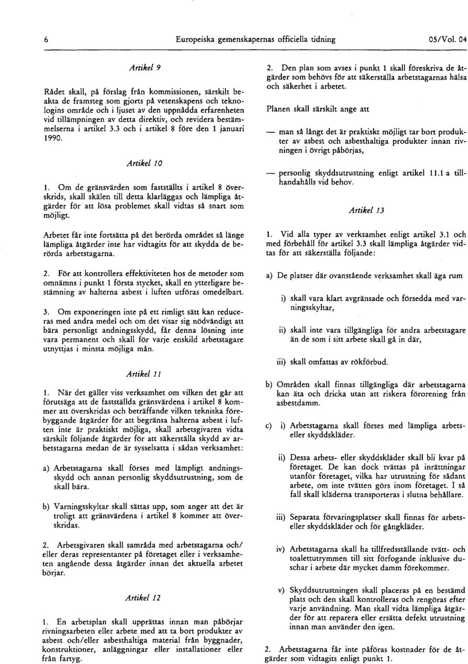detta direktiv, och revidera bestämmelserna i artikel 3.3 och i artikel 8 före den 1 januari 1990. Artikel 10 1.