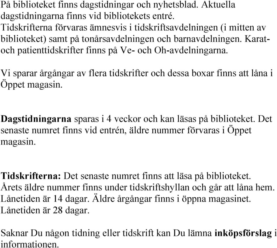 Vi sparar årgångar av flera tidskrifter och dessa boxar finns att låna i Öppet magasin. Dagstidningarna sparas i 4 veckor och kan läsas på biblioteket.