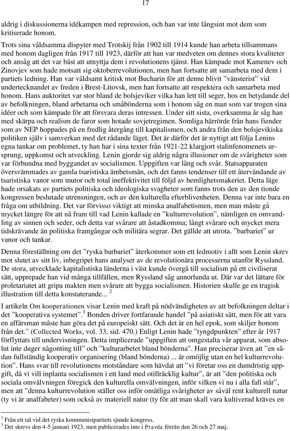 att det var bäst att utnyttja dem i revolutionens tjänst. Han kämpade mot Kamenev och Zinovjev som hade motsatt sig oktoberrevolutionen, men han fortsatte att samarbeta med dem i partiets ledning.