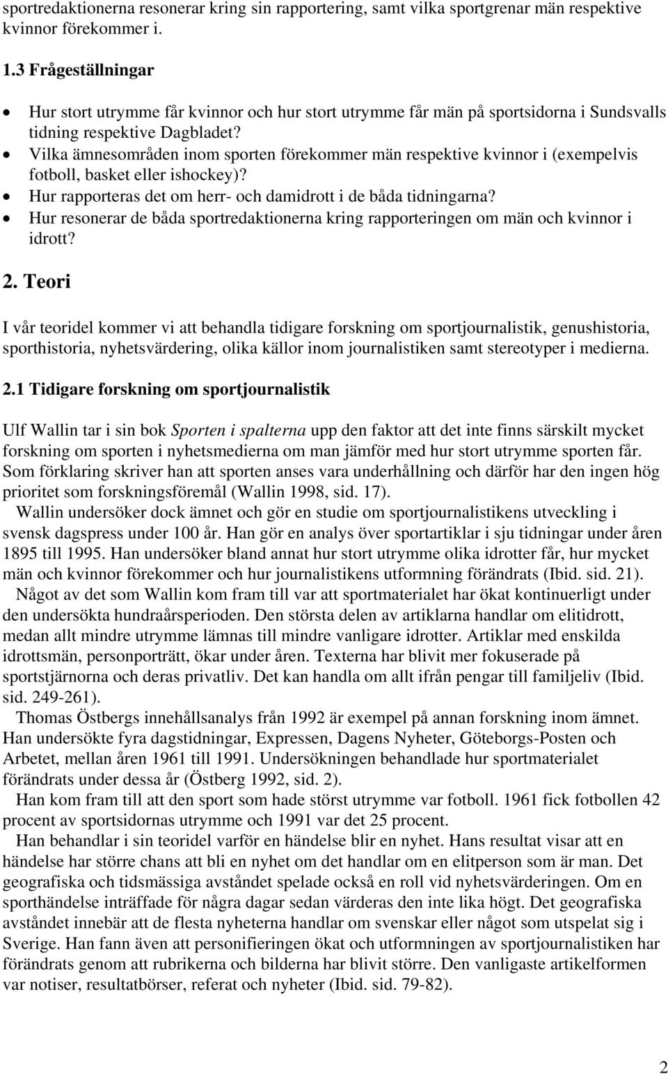 Vilka ämnesområden inom sporten förekommer män respektive kvinnor i (exempelvis fotboll, basket eller ishockey)? Hur rapporteras det om herr- och damidrott i de båda tidningarna?