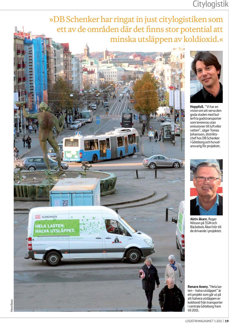 hos DB Schenker i Göteborg och huvudansvarig för projektet. Aktiv åkare. Roger Nilsson på TGM och Bäckebols Åkeri hör till de drivande i projektet.