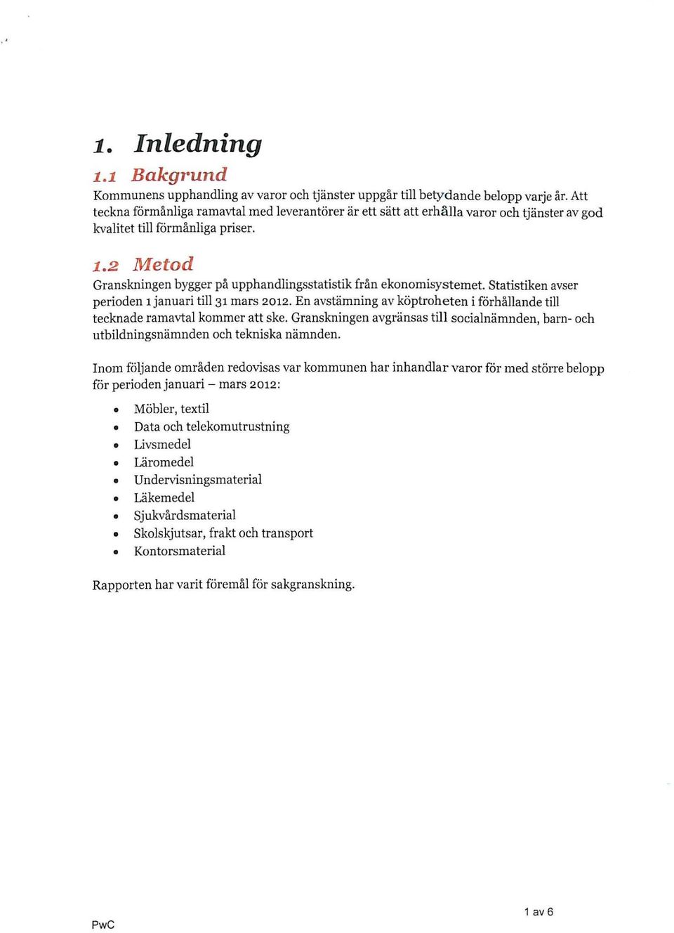 2 Metod Granskningen bygger på upphandlingsstatistik från ekonomisystemet statistiken avser perioden 1 januari till31mars 2012.