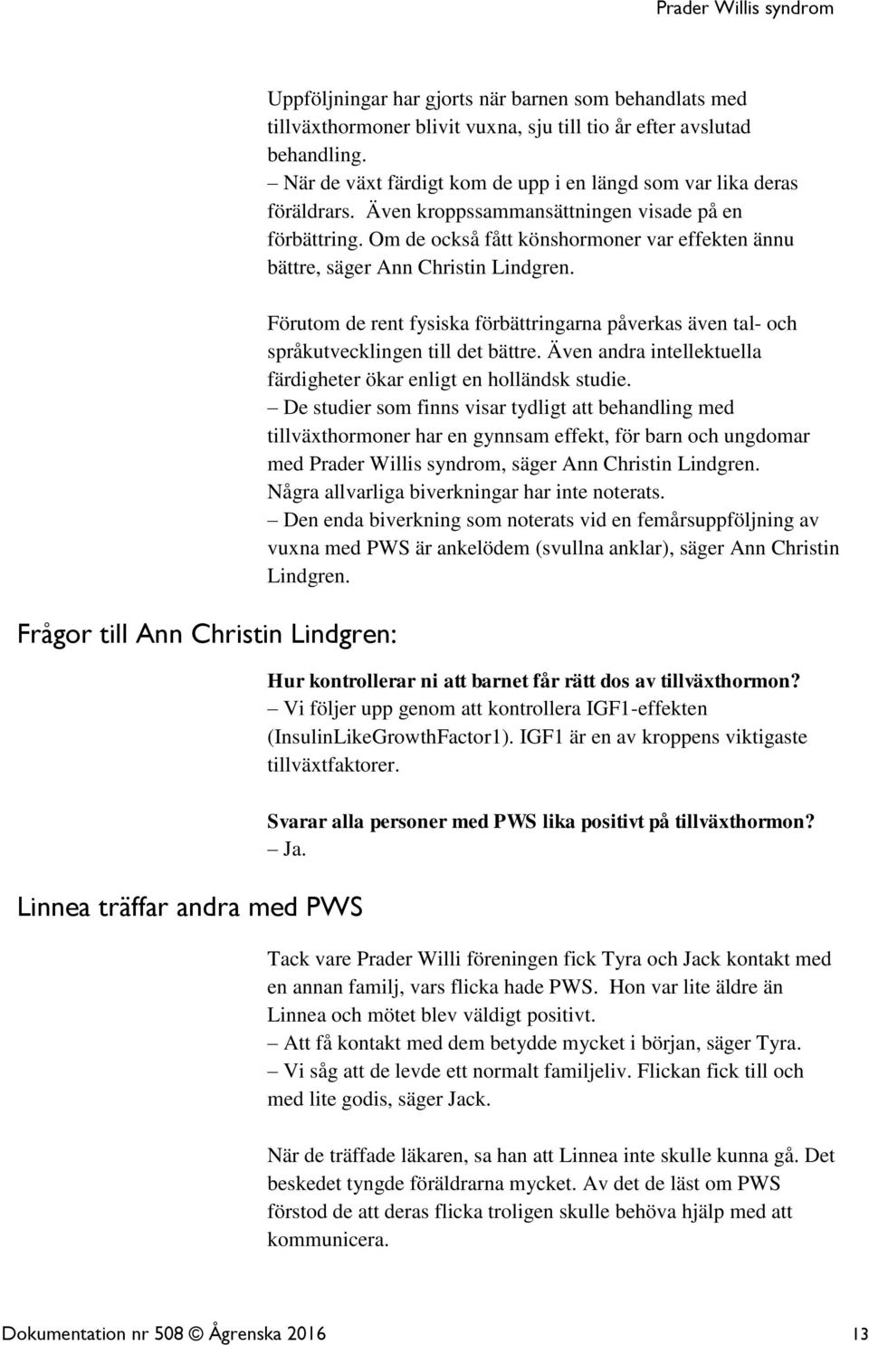 Om de också fått könshormoner var effekten ännu bättre, säger Ann Christin Lindgren. Förutom de rent fysiska förbättringarna påverkas även tal- och språkutvecklingen till det bättre.