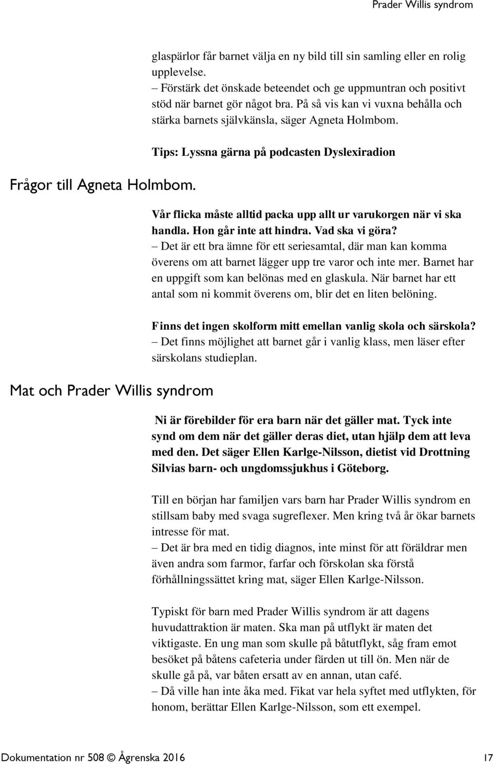 Tips: Lyssna gärna på podcasten Dyslexiradion Vår flicka måste alltid packa upp allt ur varukorgen när vi ska handla. Hon går inte att hindra. Vad ska vi göra?