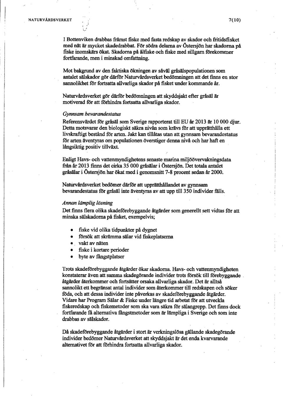 Mot bakgrund av denfåktiskaökningen av såväl gråsälspopulationen som antalet sälskador gör därför Naturvårdsverket bedömningen att detfinnseu stor sannolikhetförfortsatta allvarliga skador