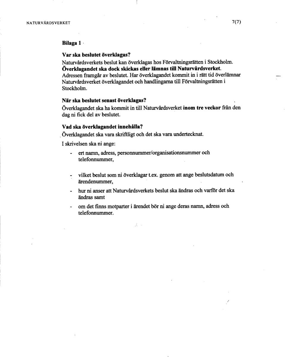 Har överklagandet kommit in i rätt tid överlämnar Naturvårdsverket överklagandet och handlingarna till Förvaltningsrätten i Stockholm. När ska beslutet senast överklagas?