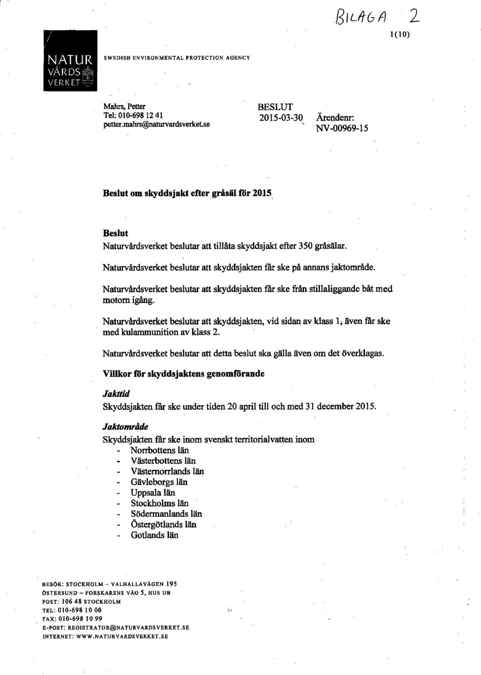 Naturvårdsverket beslutar att skyddsjakten far ske på annans jaktområde. Naturvårdsverket beslutar att skyddsjakten flr ske från stillaliggande båt med motorn igång.