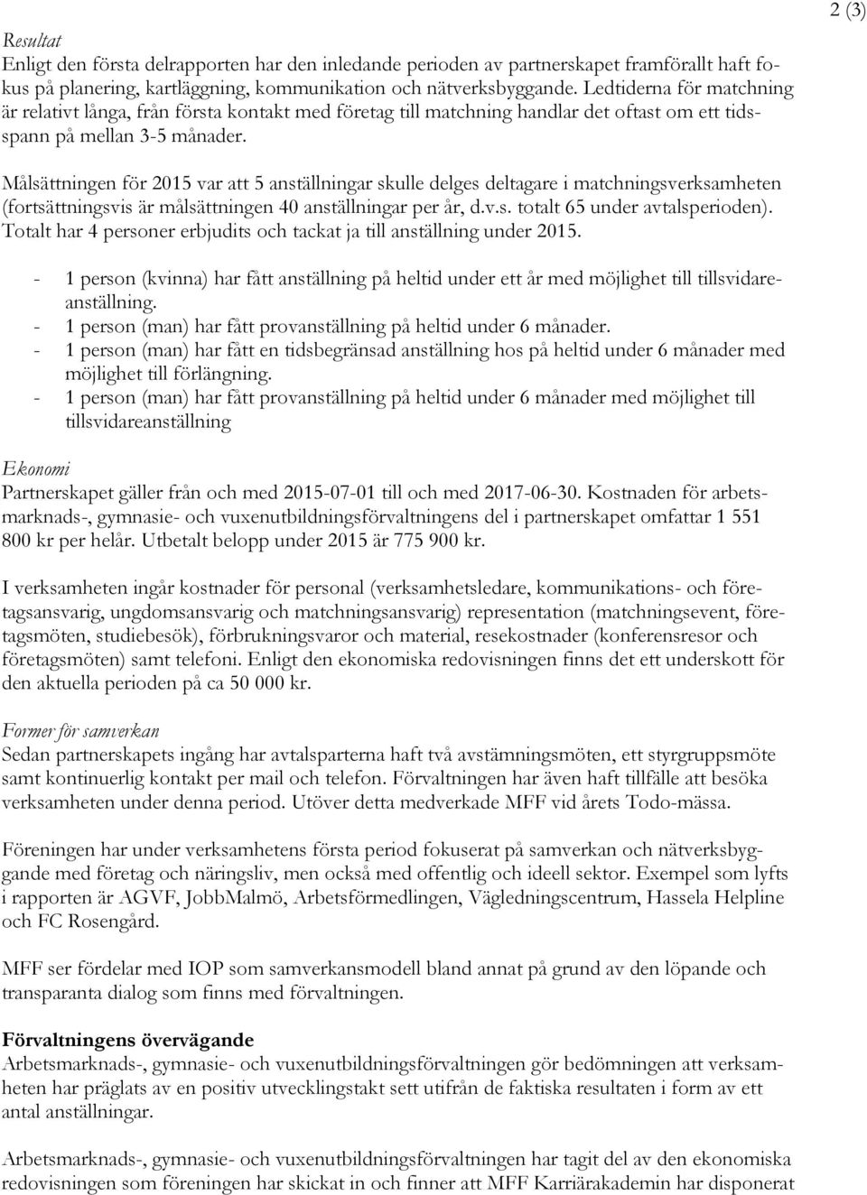 2 (3) Målsättningen för 2015 var att 5 anställningar skulle delges deltagare i matchningsverksamheten (fortsättningsvis är målsättningen 40 anställningar per år, d.v.s. totalt 65 under avtalsperioden).