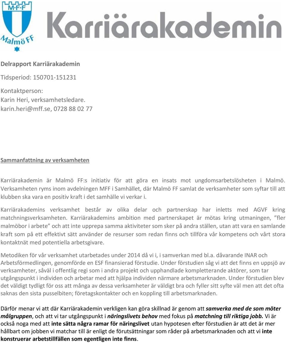 Verksamheten ryms inom avdelningen MFF i Samhället, där Malmö FF samlat de verksamheter som syftar till att klubben ska vara en positiv kraft i det samhälle vi verkar i.